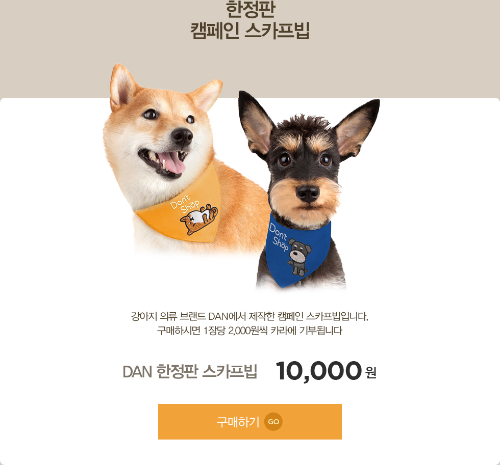 SHOP FOR DOG 한정판 스카프빕 - 강아지 의류 브랜드 DAN에서 제작한 캠페인 스카프빕입니다. 구매하시면 1장당 2,000원씩 카라에 기부됩니다. DAN 한정판 스카프빕 10,000원