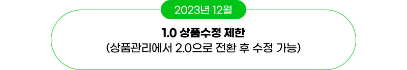 2023년 12월: 1.0 상품수정 제한(상품관리에서 2.0으로 전환 후 수정 가능)