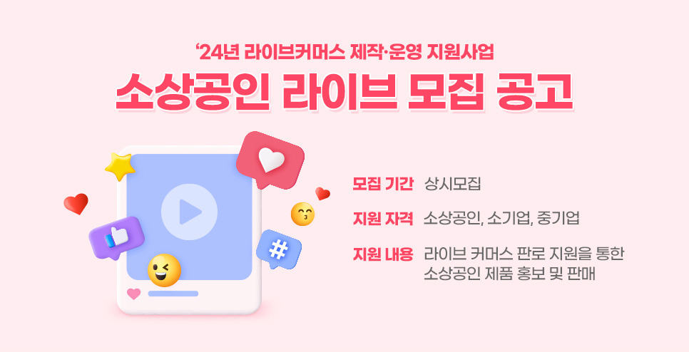 24년 라이브커머스 제작·운영 지원사업 소상공인 라이브 모집 공고. 모집 기간: 상시모집. 지원 자격: 소상공인, 소기업, 중기업. 지원 내용: 라이브 커머스 판로 지원을 통한 소상공인 제품 홍보 및 판매