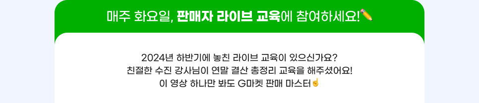 매주 화요일, 판매자 라이브 교육에 참여하세요! 2024년 하반기에 놓친 라이브 교육이 있으신가요? 친절한 수진 강사님이 연말 결산 총정리 교육을 해주셨어요! 이 영상 하나만 봐도 G마켓 판매 마스터!