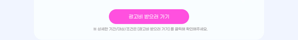 광고비 받으러 가기(※ 상세한 기간/대상/조건은 [광고비 받으러 가기] 를 클릭해 확인해주세요.)