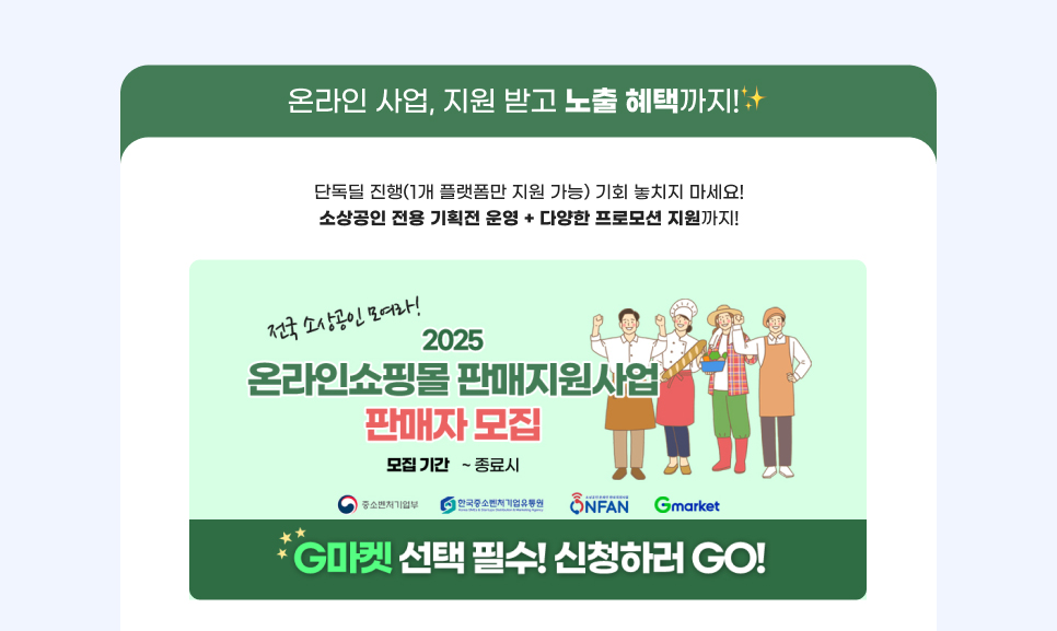 온라인 사업, 지원 받고 노출 혜택까지! 단독딜 진행(1개 플랫폼만 지원 가능) 기회 놓치지 마세요! 소상공인 전용 기획전 운영 + 다양한 프로모션 지원까지!