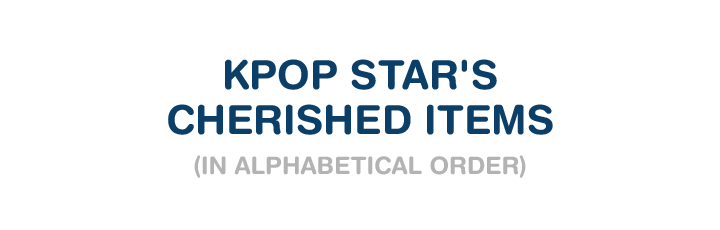 KPOP STAR'S Cherished Items(in alphabetical order)