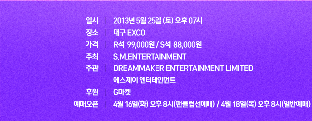 Ͻ 2013 5 25 ()  07  뱸 EXCO  ÷ξ 99,000 /  88,000  S.M.ENTERTAINMENT ְ DREAMMAKER ENTERTAINMENT LIMITED  θƮ Ŀ G, ũ ſ 4 16(ȭ)  8(Ŭ) / 4 18()  8(Ϲݿ)