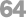 64